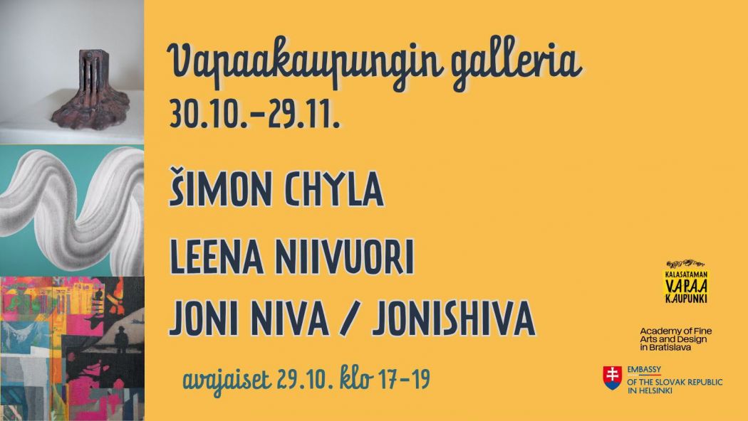 Žltý plagát výstavy v helsinskej galérii Vapaakaupungin galleria s ukážkami troch diel. Uvádza Šimona Chylu, Leenu Niivuori a Joniho Nivu / Jonishivu, termín 30. 10. – 29. 11. a vernisáž 29. 10. od 17.00 do 19.00.