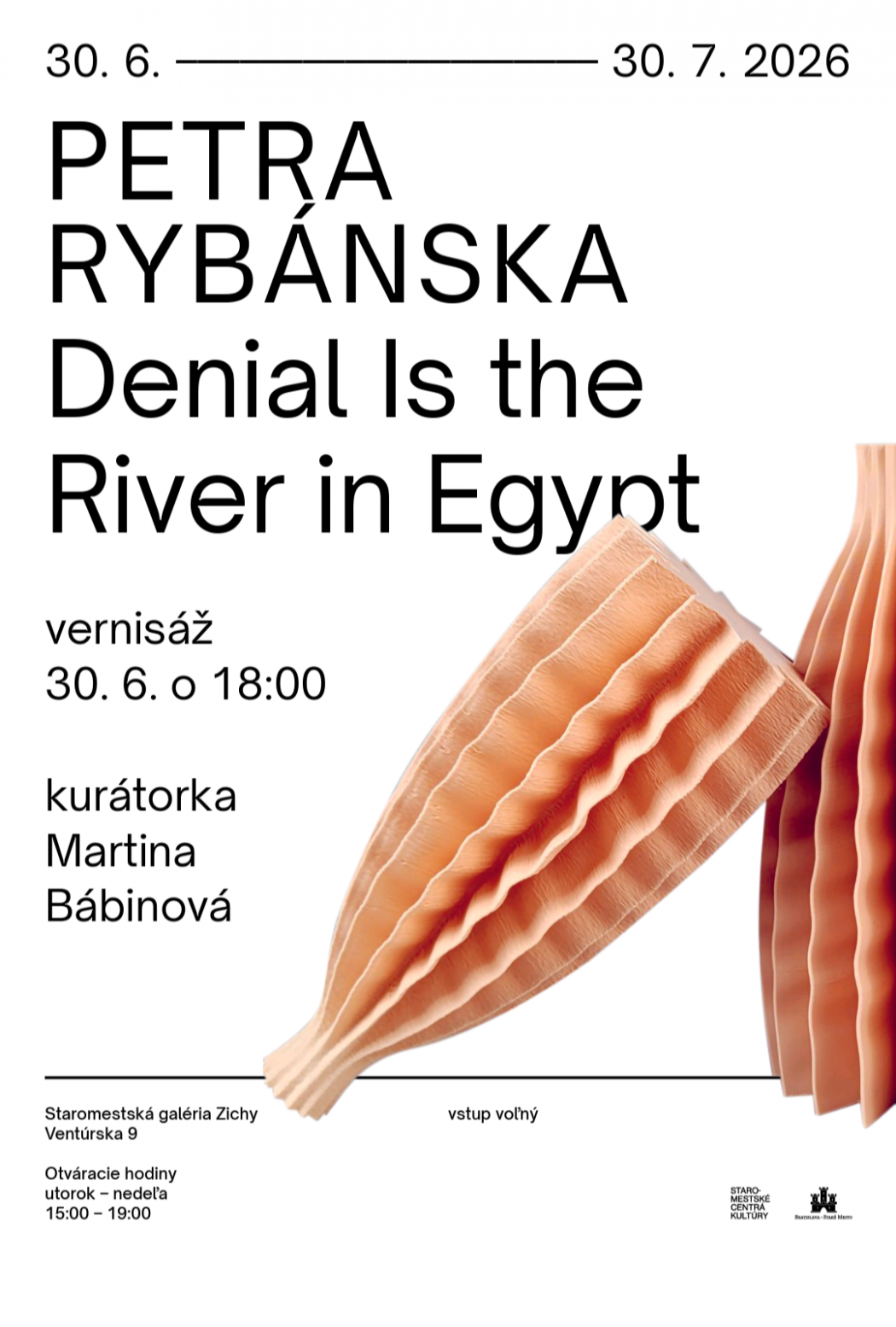 Plagát k výstave Petry Rybánskej Denial Is the River in Egypt. Na bielom pozadí je výrazná čierna typografia s názvom výstavy a informáciami o termíne 30. 6. – 30. 7. 2026. V pravej dolnej časti je zobrazený oranžovo-ružový objekt pripomínajúci vrstvený alebo skladaný textilný či papierový tvar. Plagát uvádza vernisáž 30. 6. o 18:00, kurátorku Martinu Bábinovú, miesto Staromestská galéria Zichy, Ventúrska 9, otváracie hodiny utorok – nedeľa 15:00 – 19:00 a voľný vstup.
