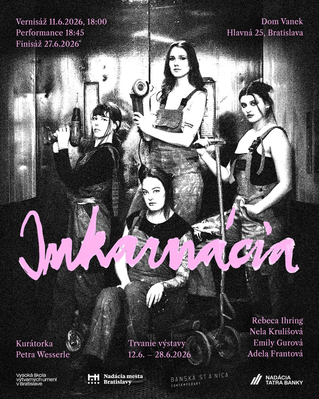 A grainy black-and-white poster for the exhibition Inkarnácia. Four female students in work overalls pose with tools inside an industrial elevator. Across the centre of the poster, the title “Inkarnácia” appears in large pink handwritten lettering. The poster announces the opening on 11 June 2026 at 18:00, a performance at 18:45, the exhibition dates 12–28 June 2026, and the finissage on 27 June 2026 at Dom Vanek, Hlavná 25, Bratislava. It lists the names Rebeca Ihring, Nela Krulišová, Emily Gurová and Adela Frantová, curator Petra Wesserle, and the logos of supporting institutions.