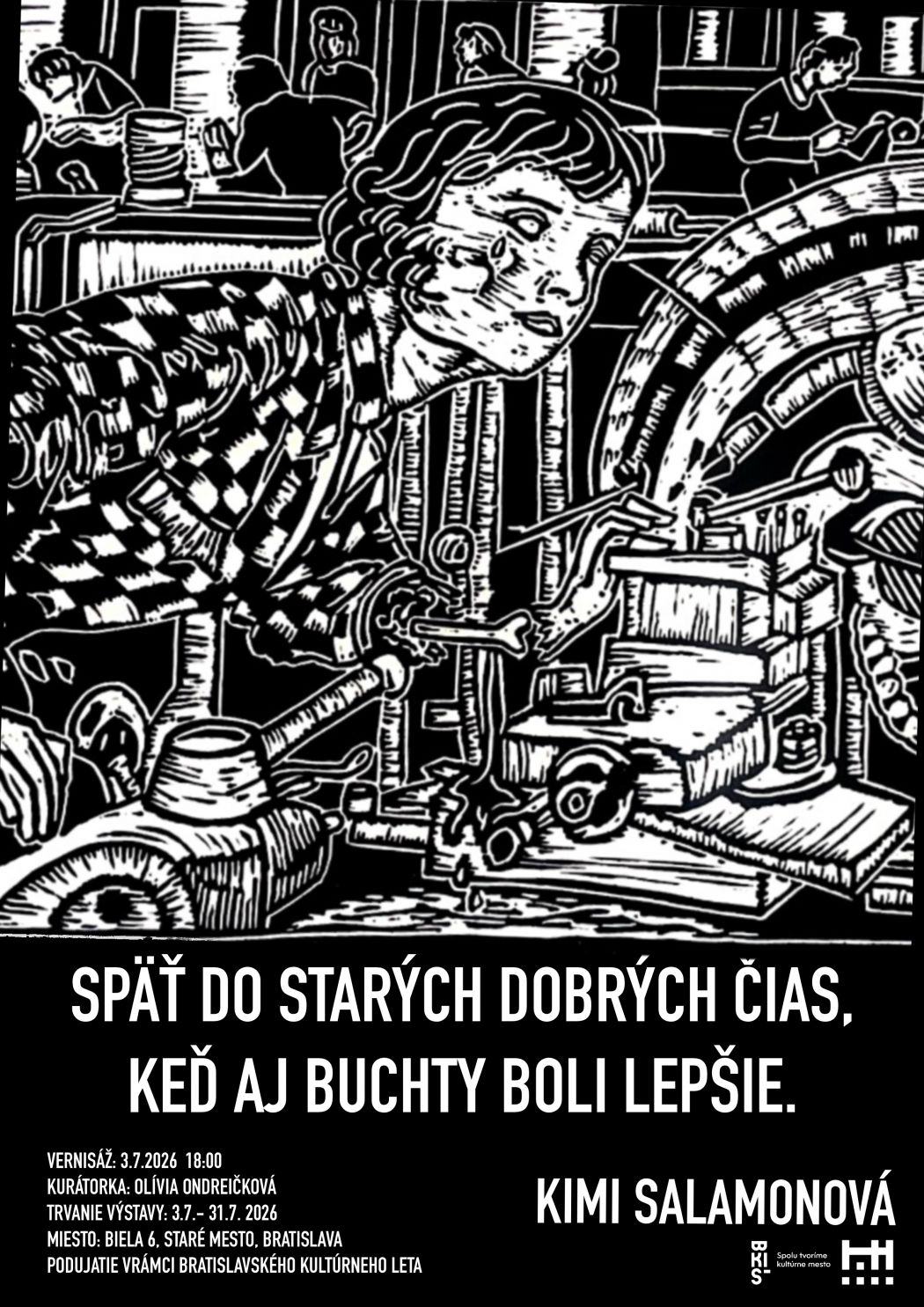 Čiernobiely plagát k výstave Kimi Salamonovej s názvom „Späť do starých dobrých čias, keď aj buchty boli lepšie.“ V hornej časti je expresívna grafická ilustrácia postavy v dielni alebo interiéri plnom predmetov a ďalších postáv v pozadí. V spodnej časti sú informácie o vernisáži 3. 7. 2026 o 18:00, kurátorke Olívii Ondreičkovej, trvaní výstavy od 3. 7. do 31. 7. 2026 a mieste Biela 6, Staré Mesto, Bratislava.