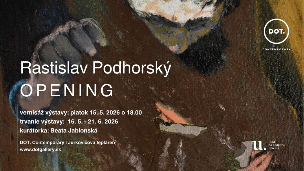 Plagát k výstave Rastislava Podhorského s názvom Opening. Na tmavom expresívnom maliarskom detaile postavy s rukou je umiestnený biely text s informáciami o vernisáži 15. 5. 2026 o 18:00, trvaní výstavy do 21. 6. 2026 a mene kurátorky Beaty Jablonskej. Vpravo hore sa nachádza logo DOT. Contemporary.