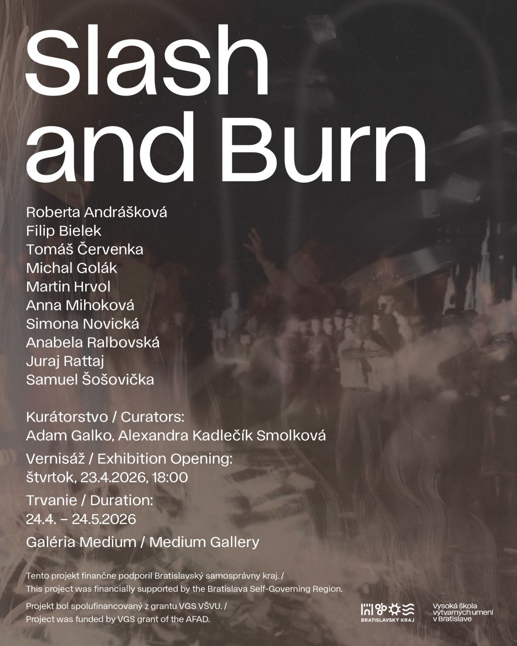 Plagát výstavy s názvom „Slash and Burn“ v bielom veľkom písme na tmavom, rozmazanom pozadí pripomínajúcom dav ľudí a svetelné efekty. Na ľavej strane je zoznam vystavujúcich autorov (Roberta Andrášková, Filip Bielek, Tomáš Červenka, Michal Golák, Martin Hrvol, Anna Mihoková, Simona Novická, Anabela Ralbovská, Juraj Rattaj, Samuel Šošovička). Dole sú uvedení kurátori Adam Galko a Alexandra Kadlečík Smolková, informácie o vernisáži (23. 4. 2026 o 18:00), trvaní výstavy (24. 4. – 24. 5. 2026) a mieste konania (Galéria Medium). V spodnej časti sú logá partnerov a informácie o finančnej podpore.