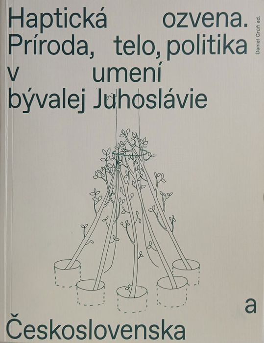 (ed.) Grúň, Daniel; Haptická ozvena.  Príroda, telo, politika v umení bývalej Juhoslávie a Československa; Bratislava: Galéria mesta Bratislavy, 2024