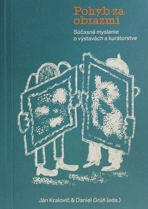 (eds.) Královič, Ján; Grúň, Daniel; Pohyb za obrazmi : súčasné myslenie o výstavách a kurátorstve; Bratislava : Vysoká škola výtvarných umení v Bratislave, 2024