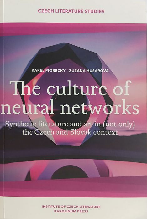 Piorecký, Karel; Husárová, Zuzana; The culture of neural networks: synthetic literature and art in (not only) the Czech and Slovak context; Praha: Institute of Czech literature of the CAS : Karolinum Press, 2024