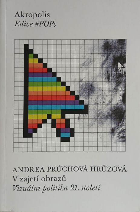 Průchová Hrůzová, Andrea;  V zajetí obrazů: vizuální politika 21. století; Praha: Filip Tomáš - Akropolis, 2024